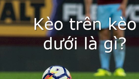 Kèo trên kèo dưới là gì hình ảnh 1 Keo tren keo duoi la gi hinh anh 1